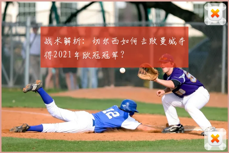 战术解析：切尔西如何击败曼城夺得2021年欧冠冠军？