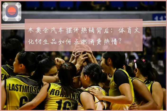 冬奥会汽车摆件热销背后：体育文化衍生品如何点燃消费热情？